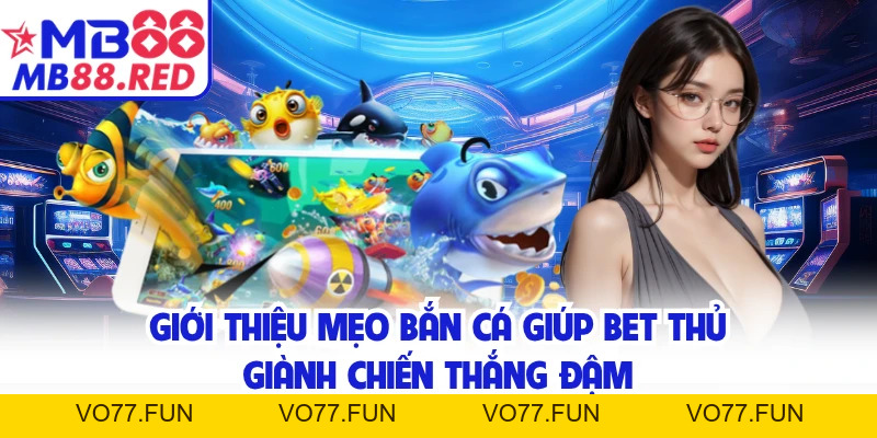 Mẹo Bắn Cá MB88 - Bí Kíp Độc Quyền Giúp Bet Thủ Hốt Bạc