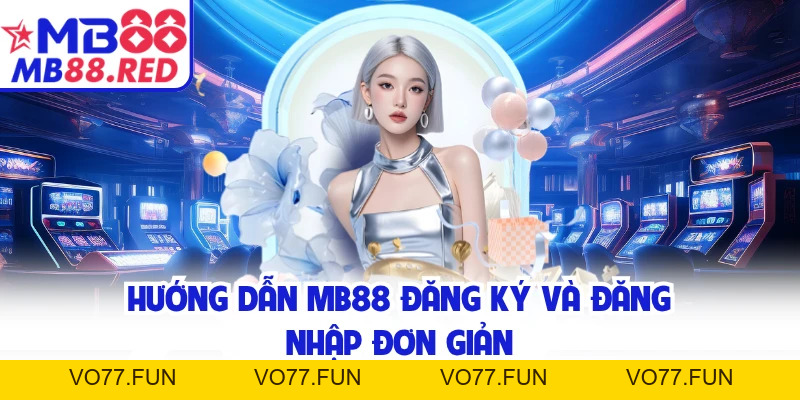Hướng Dẫn MB88 - Chi Tiết Thao Tác Chuẩn Cho Người Mới