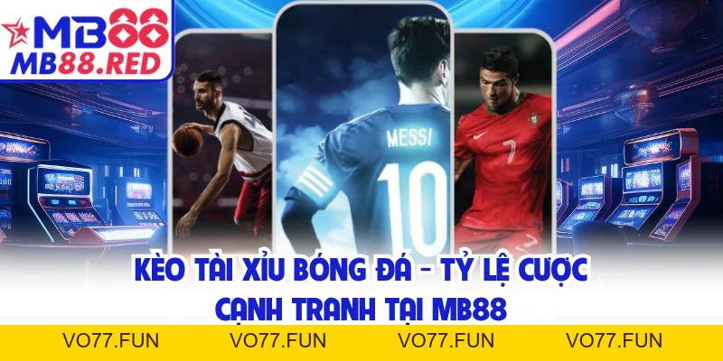 Kèo Tài Xỉu Bóng Đá - Tỷ Lệ Cược Cạnh Tranh Tại MB88