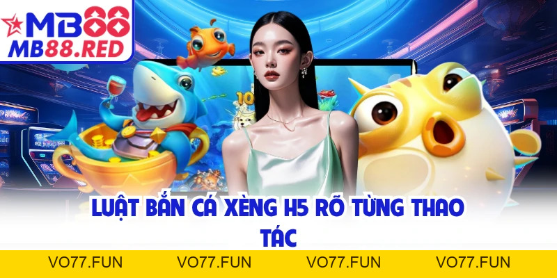 Bắn Cá Xèng H5 - MB88 Chinh Phục Biển Với Vũ Khí Mạnh