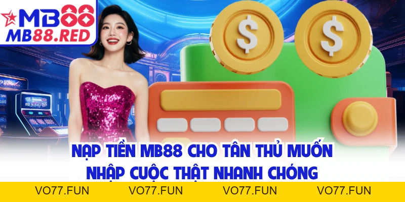 Nạp Tiền MB88 Cho Tân Thủ Muốn Nhập Cuộc Thật Nhanh Chóng