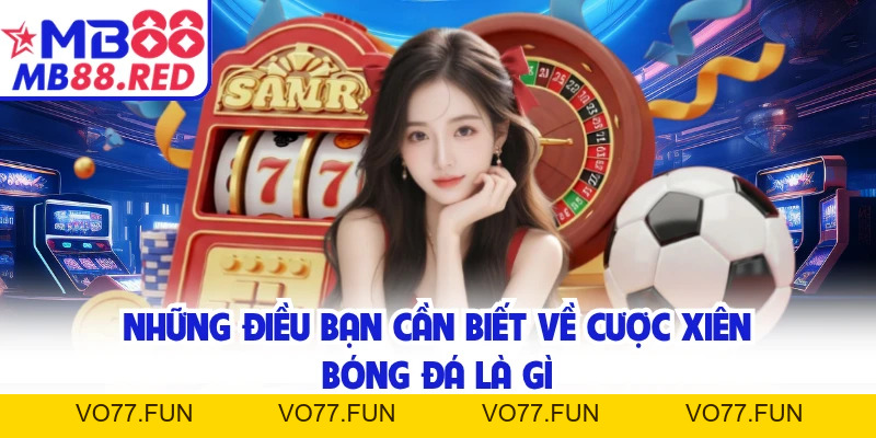 Cược Xiên Bóng Đá Là Gì - Hướng Dẫn Cách Chơi Tại MB88