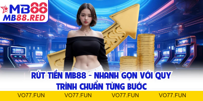 Rút Tiền MB88 - Nhanh Gọn Với Quy Trình Chuẩn Từng Bước