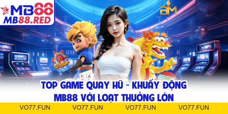 Top Game Quay Hũ - Khuấy Động MB88 Với Loạt Thưởng Lớn